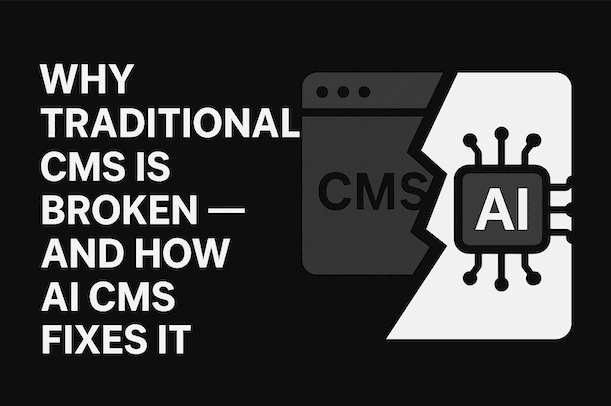 Why Traditional CMS Is Broken — and How AI CMS Fixes It